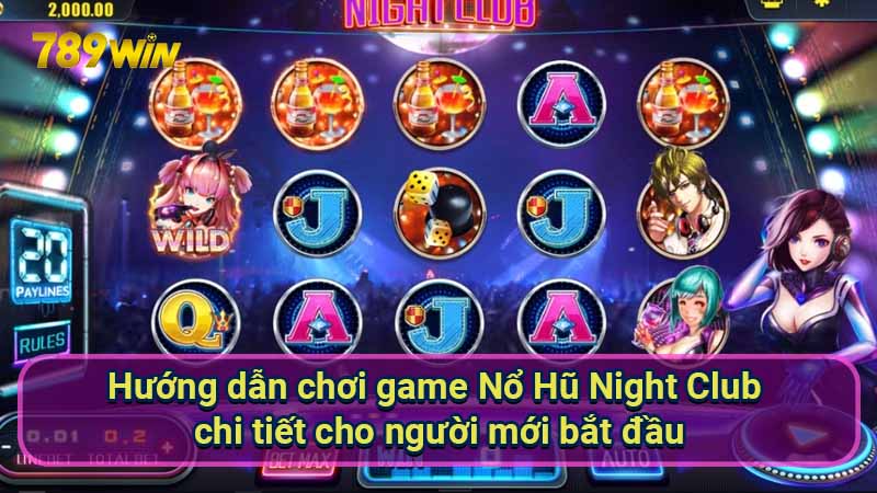 huong-dan-choi-game-no-hu-night-club-chi-tiet-cho-nguoi-moi-bat-dau