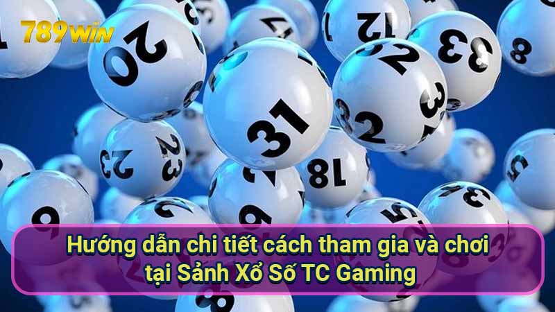 huong-dan-chi-tiet-cach-tham-gia-va-choi-tai-sanh-xo-so-tc-gaming