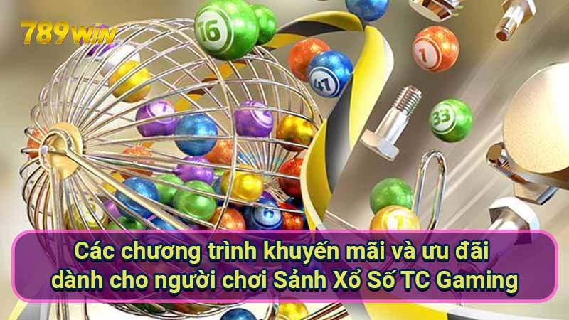 cac-chuong-trinh-khuyen-mai-va-uu-dai-danh-cho-nguoi-choi-sanh-xo-so-tc-gaming