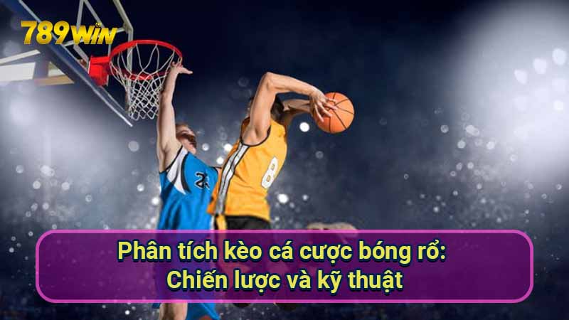 phan-tich-keo-ca-cuoc-bong-ro:-chien-luoc-va-ky-thuat