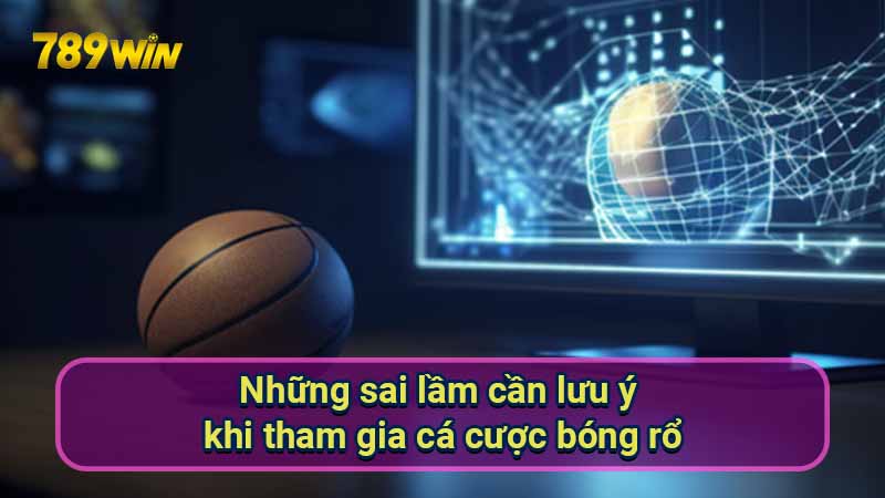 nhung-sai-lam-can-luu-y-khi-tham-gia-ca-cuoc-bong-ro