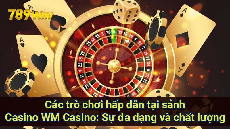 cac-tro-choi-hap-dan-tai-sanh-casino-wm-casino:-su-da-dang-va-chat-luong