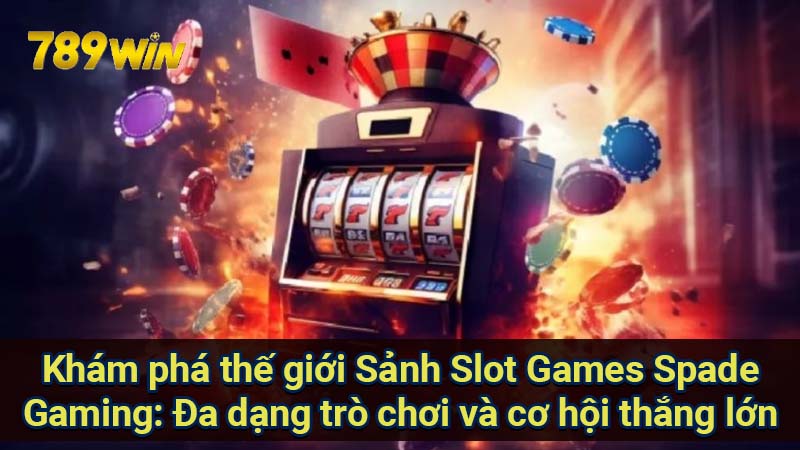 kham-pha-the-gioi-sanh-slot-games-spade-gaming:-da-dang-tro-choi-va-co-hoi-thang-lon